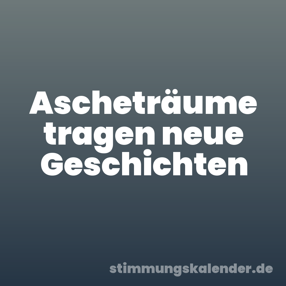 Ascheträume tragen neue Geschichten