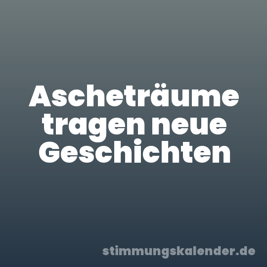 Ascheträume tragen neue Geschichten