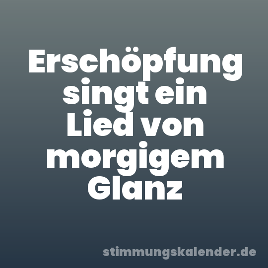 Erschöpfung singt ein Lied von morgigem Glanz