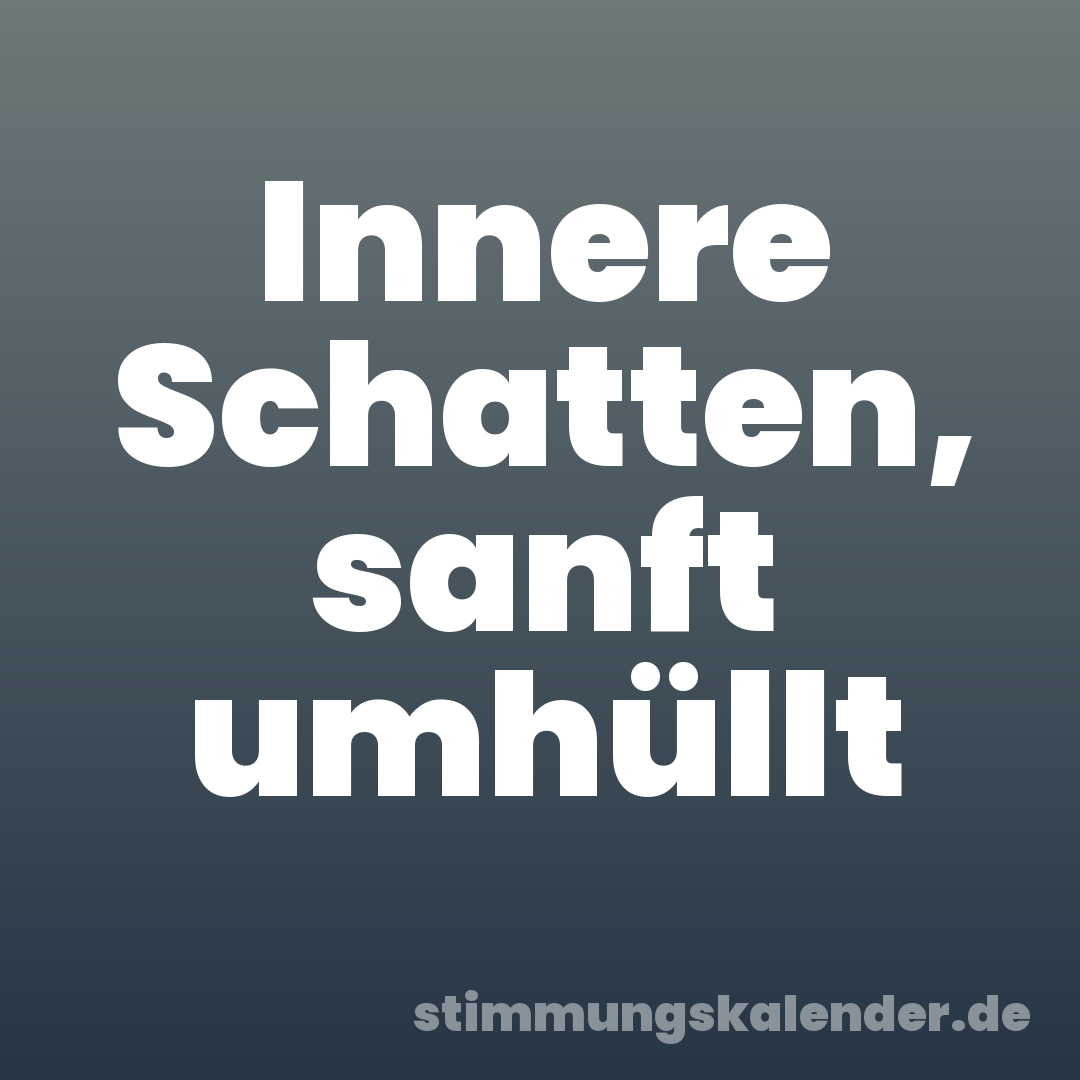 Innere Schatten, sanft umhüllt