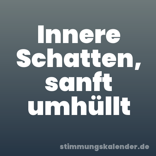 Innere Schatten, sanft umhüllt