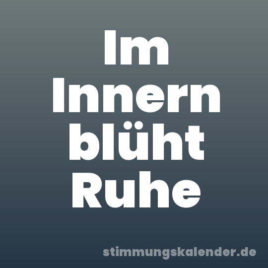 Im Innern blüht Ruhe