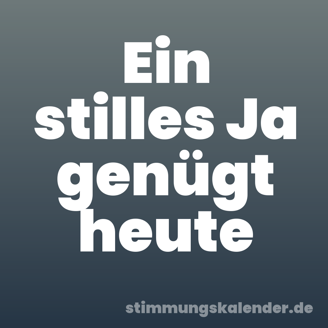 Ein stilles Ja genügt heute