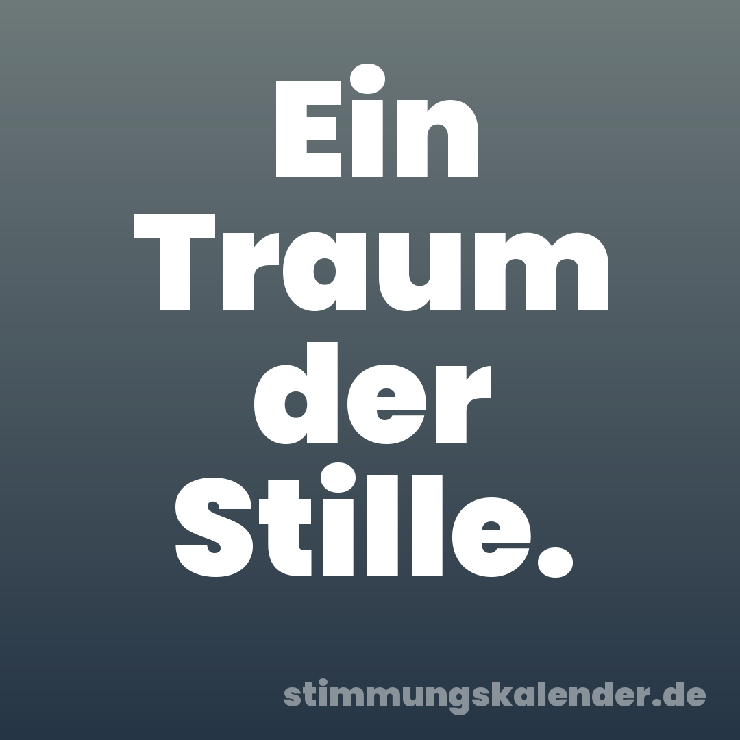 Ein Traum der Stille.