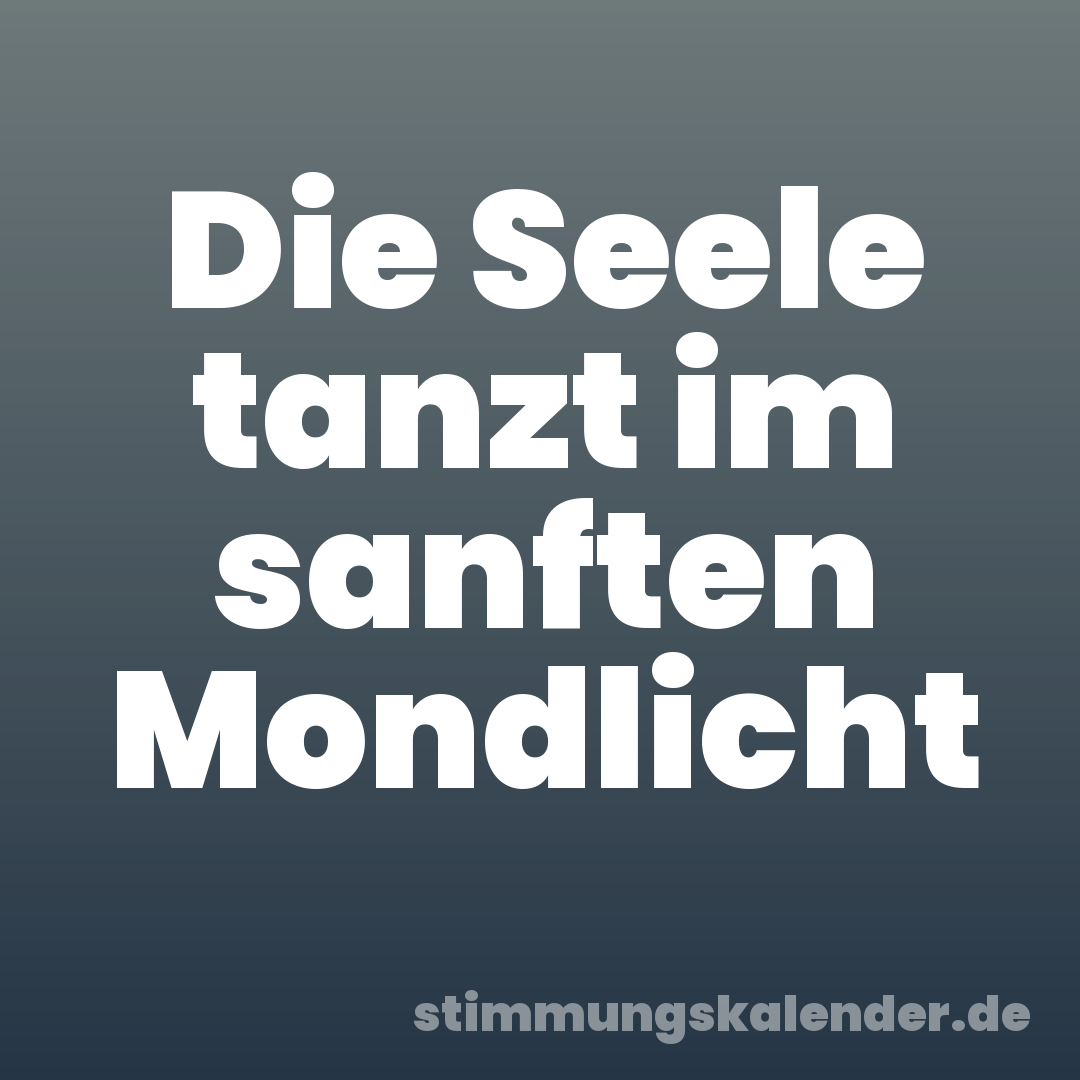 Die Seele tanzt im sanften Mondlicht