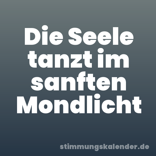 Die Seele tanzt im sanften Mondlicht