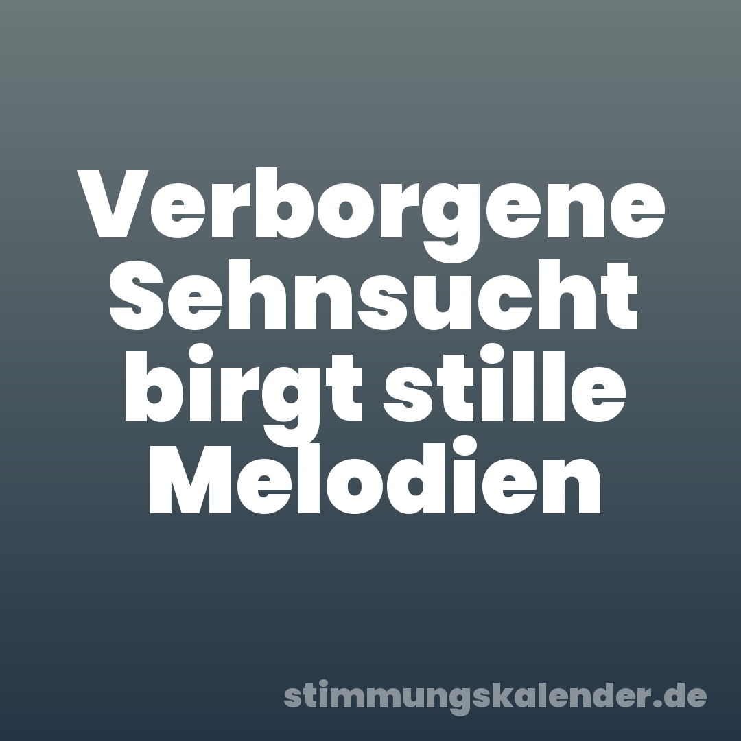 Verborgene Sehnsucht birgt stille Melodien