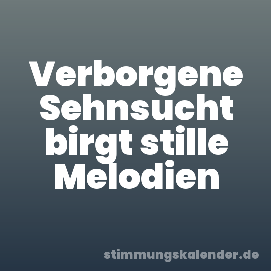 Verborgene Sehnsucht birgt stille Melodien