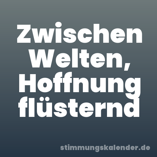 Zwischen Welten, Hoffnung flüsternd