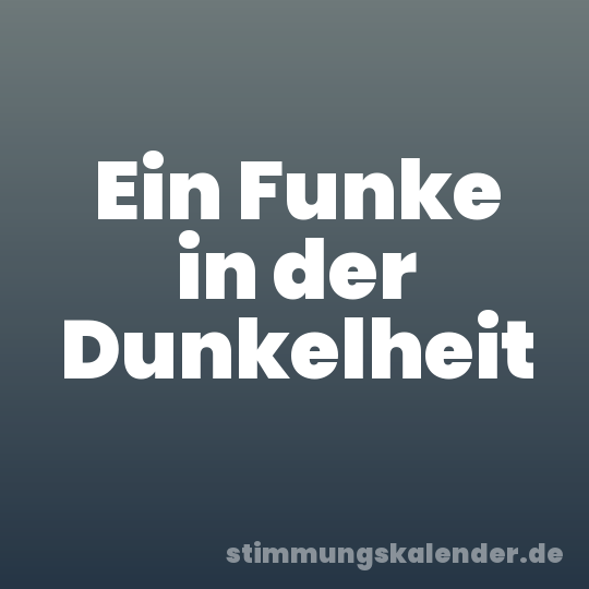 Ein Funke in der Dunkelheit