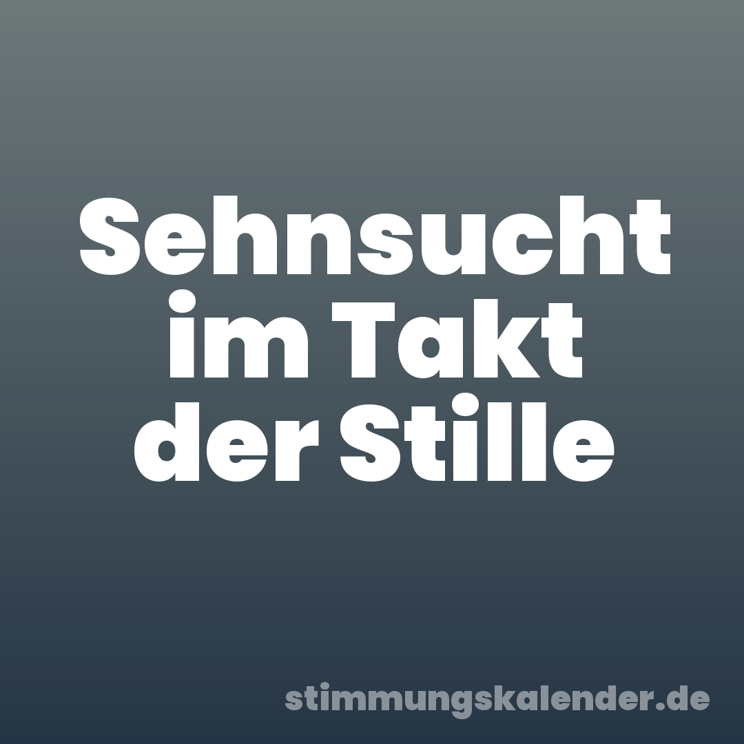 Sehnsucht im Takt der Stille