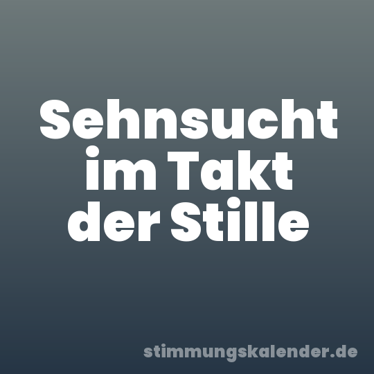 Sehnsucht im Takt der Stille