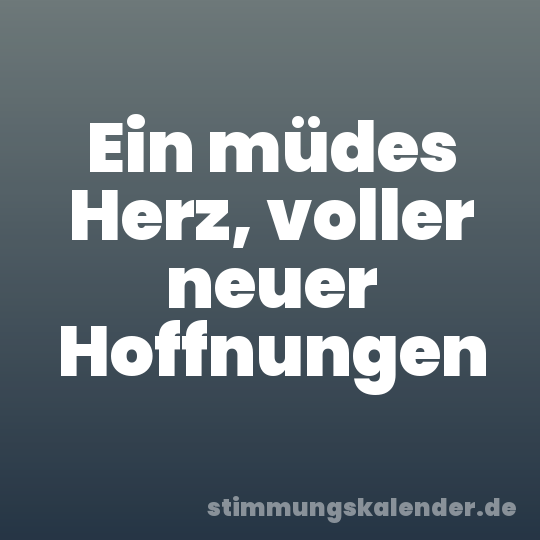 Ein müdes Herz, voller neuer Hoffnungen