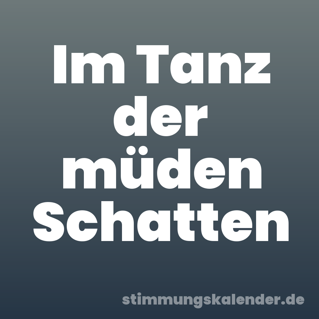 Im Tanz der müden Schatten