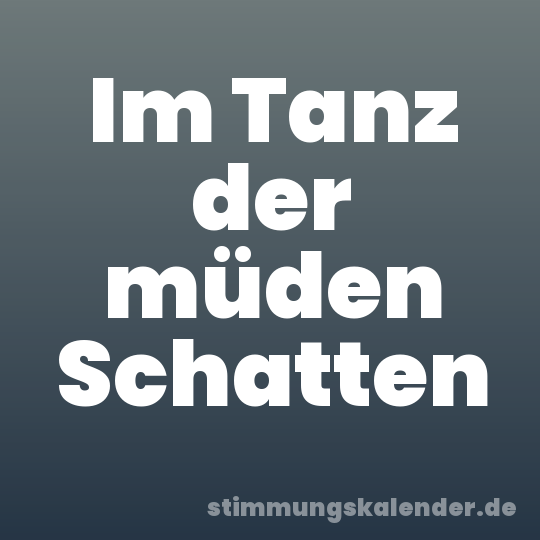 Im Tanz der müden Schatten