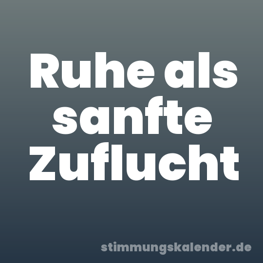 Ruhe als sanfte Zuflucht