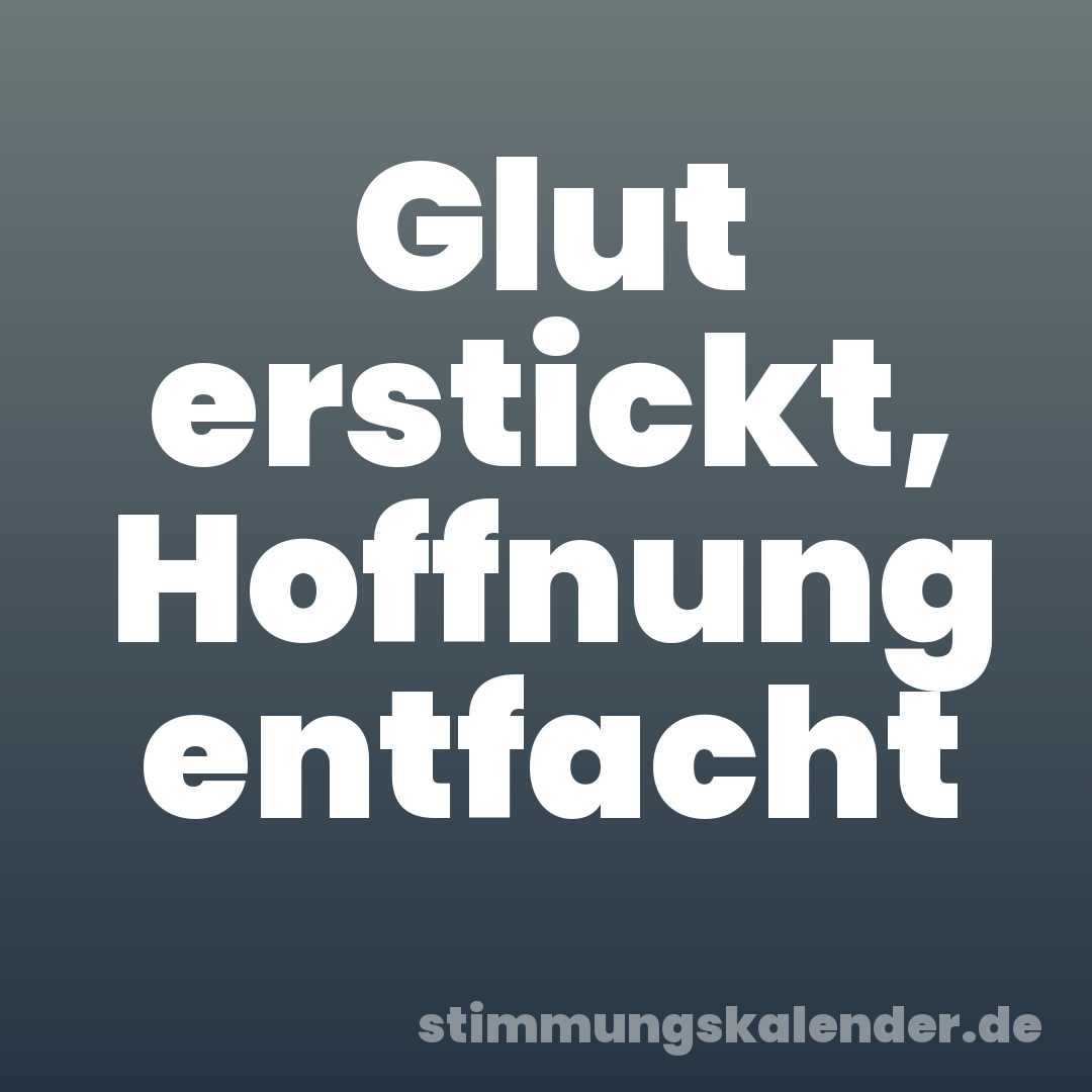 Glut erstickt, Hoffnung entfacht