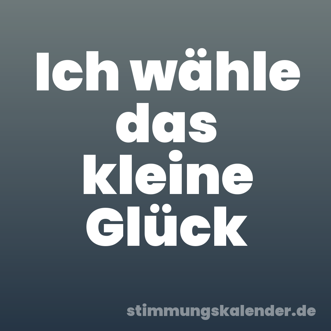 Ich wähle das kleine Glück