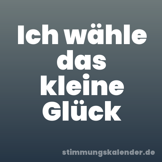 Ich wähle das kleine Glück