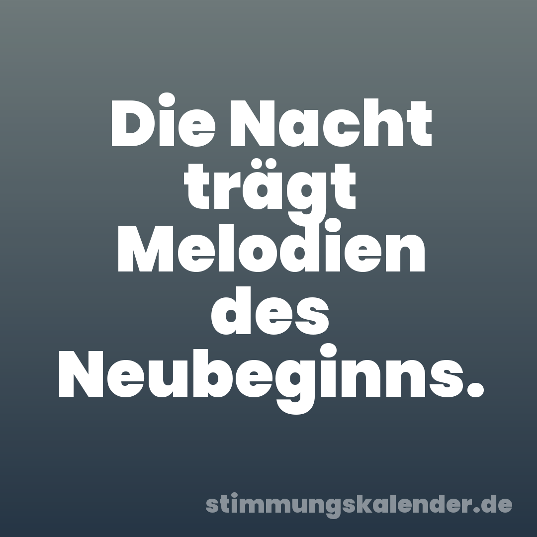 Die Nacht trägt Melodien des Neubeginns.