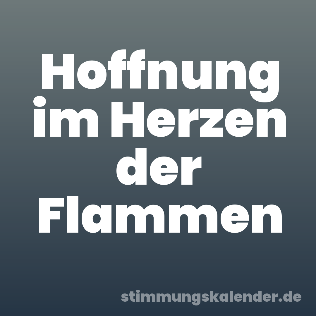 Hoffnung im Herzen der Flammen