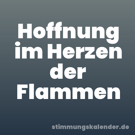 Hoffnung im Herzen der Flammen