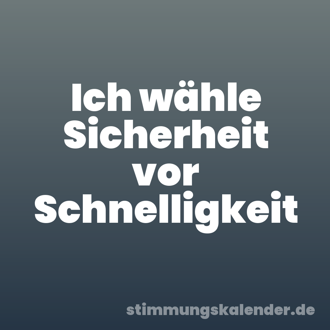Ich wähle Sicherheit vor Schnelligkeit