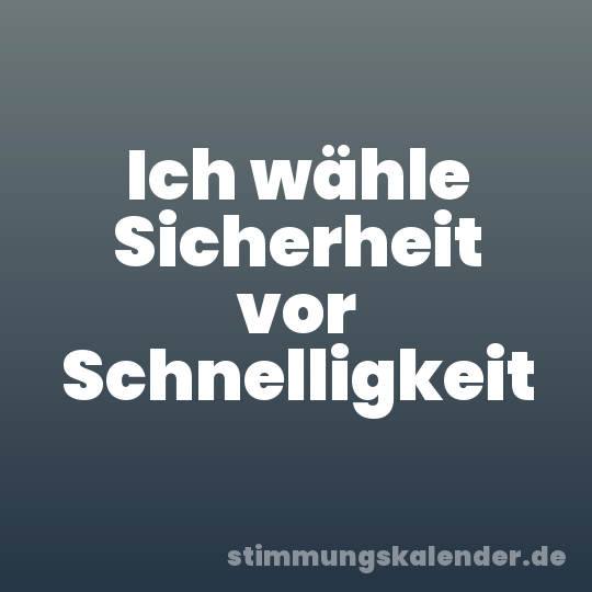 Ich wähle Sicherheit vor Schnelligkeit