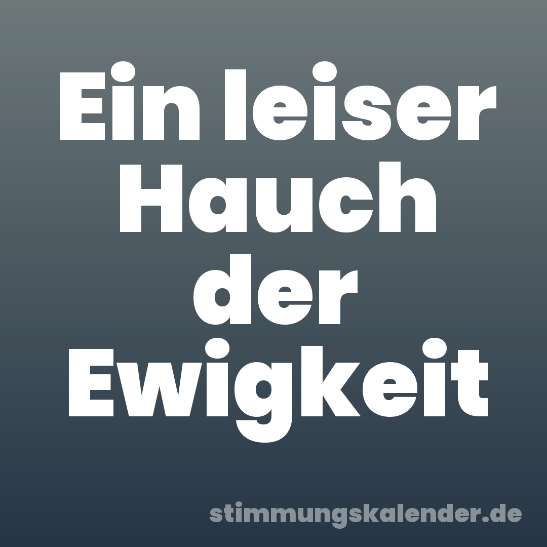 Ein leiser Hauch der Ewigkeit