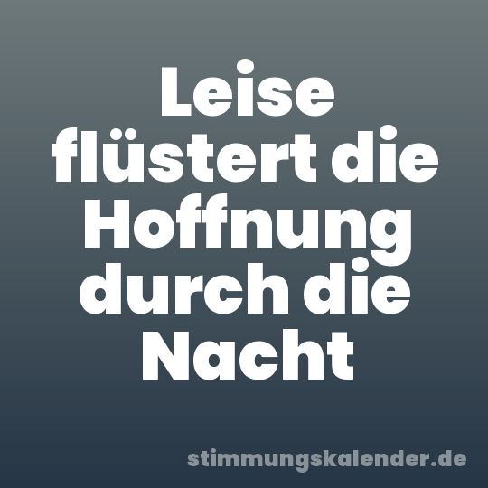 Leise flüstert die Hoffnung durch die Nacht