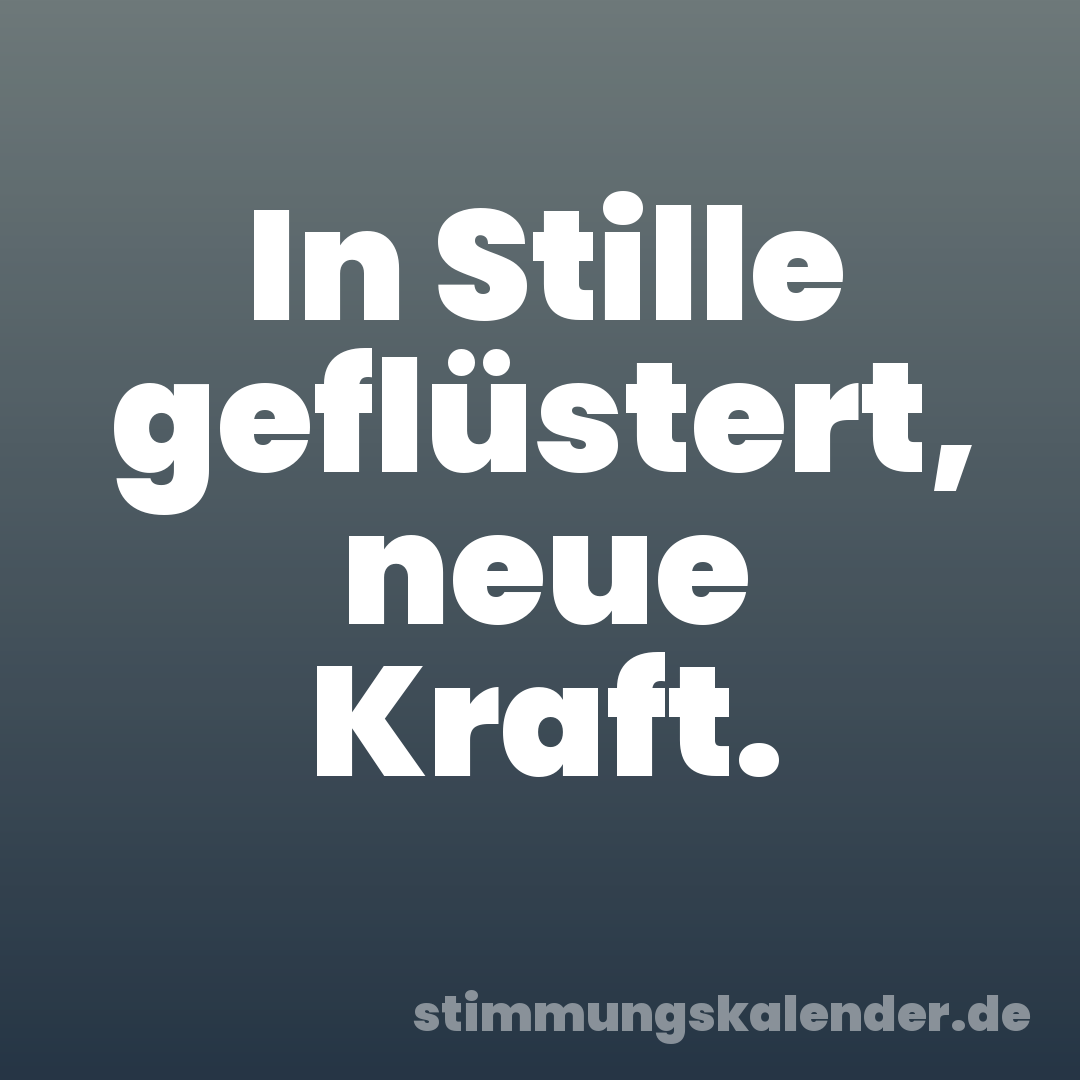 In Stille geflüstert, neue Kraft.