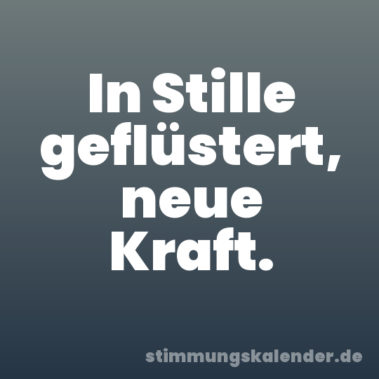 In Stille geflüstert, neue Kraft.
