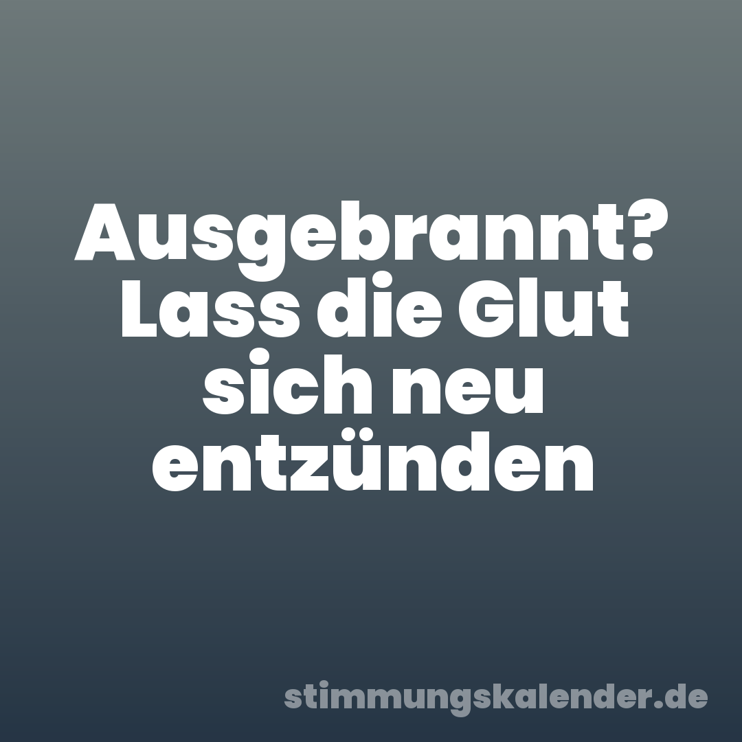 Ausgebrannt? Lass die Glut sich neu entzünden
