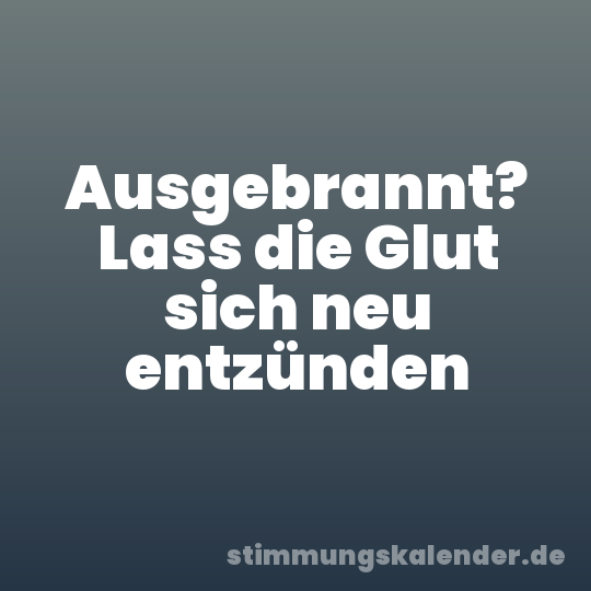 Ausgebrannt? Lass die Glut sich neu entzünden