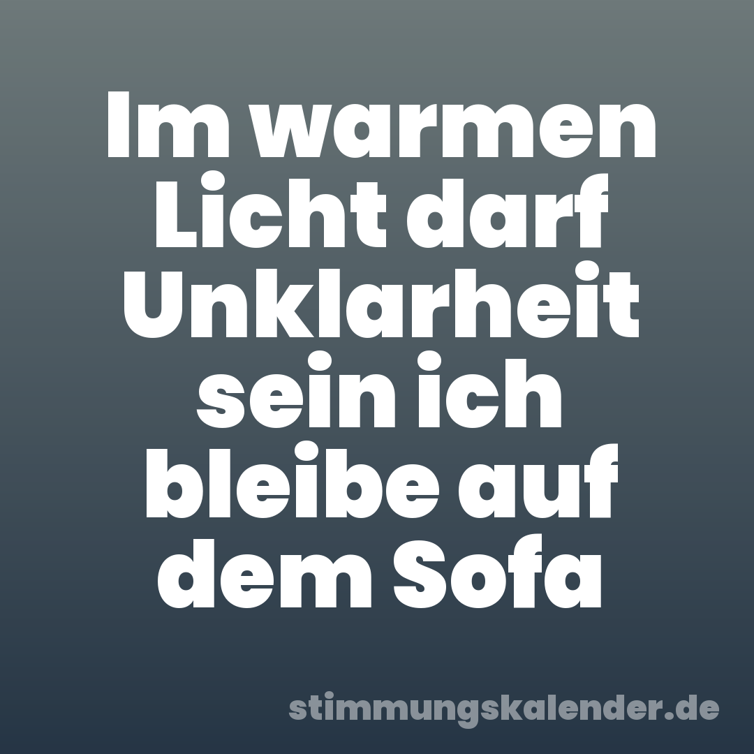 Im warmen Licht darf Unklarheit sein ich bleibe auf dem Sofa