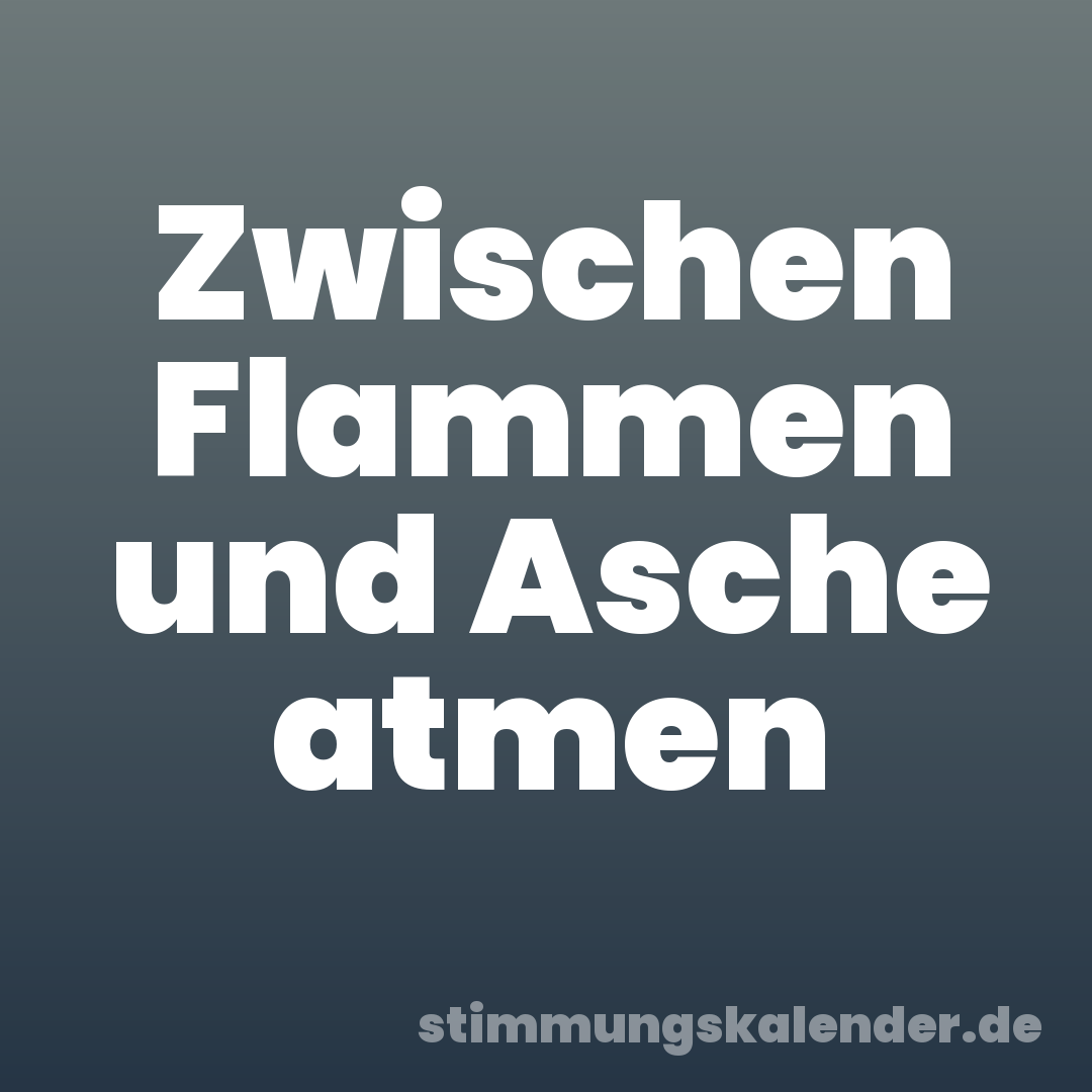 Zwischen Flammen und Asche atmen