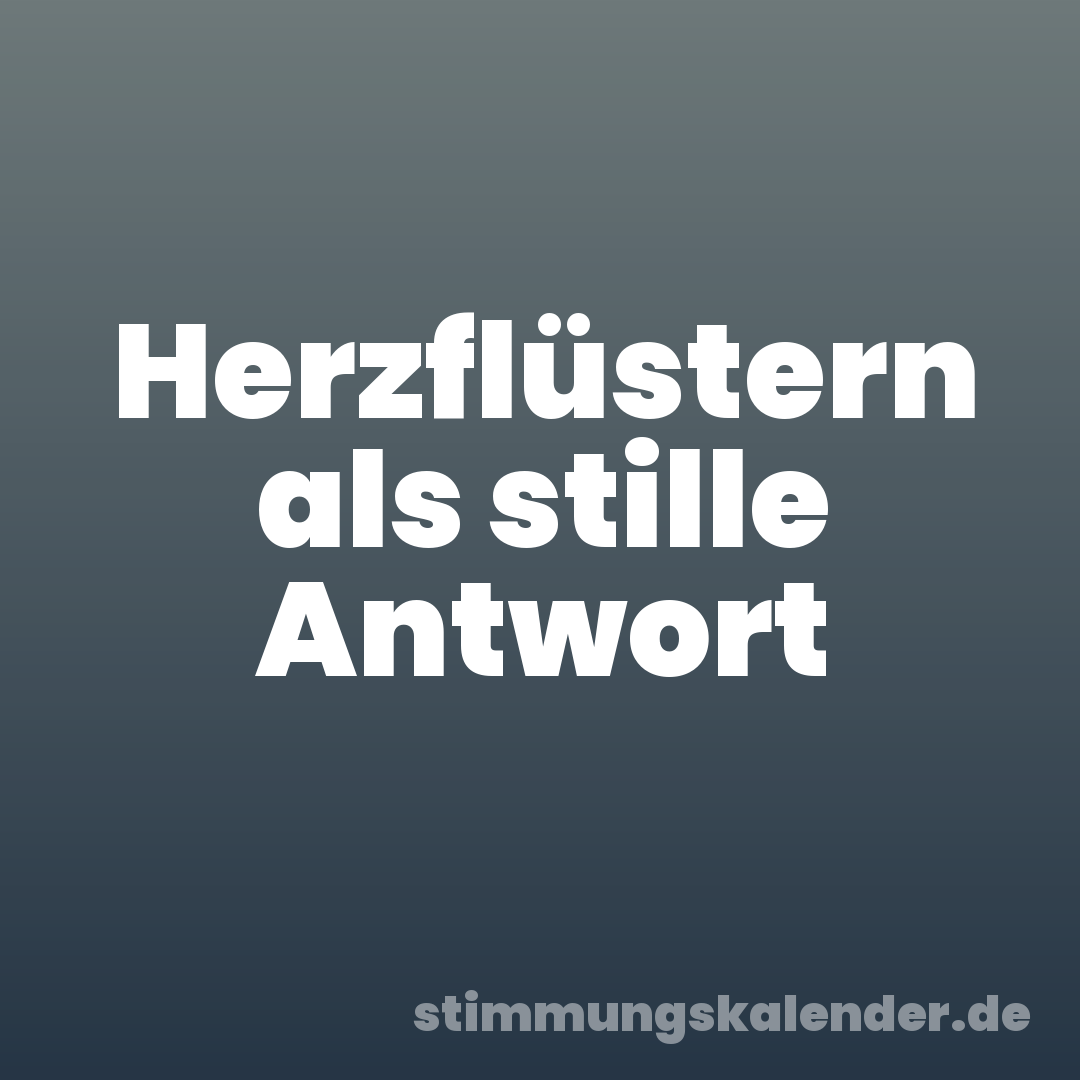 Herzflüstern als stille Antwort