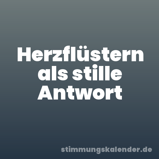 Herzflüstern als stille Antwort