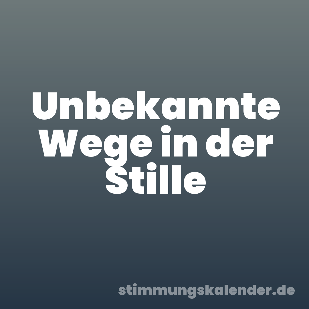 Unbekannte Wege in der Stille