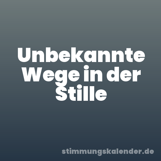 Unbekannte Wege in der Stille