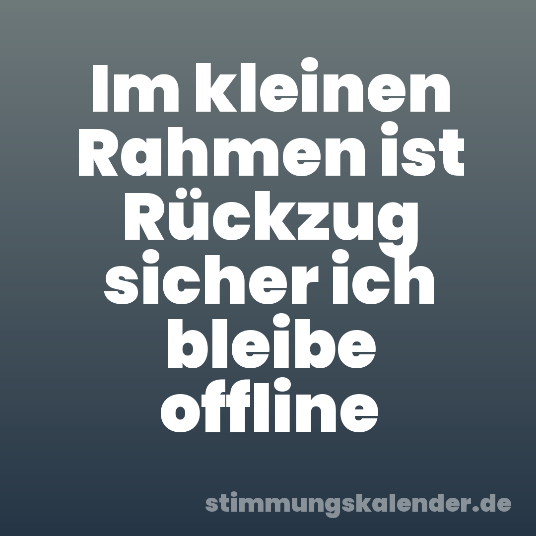 Im kleinen Rahmen ist Rückzug sicher ich bleibe offline