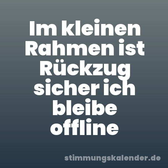 Im kleinen Rahmen ist Rückzug sicher ich bleibe offline