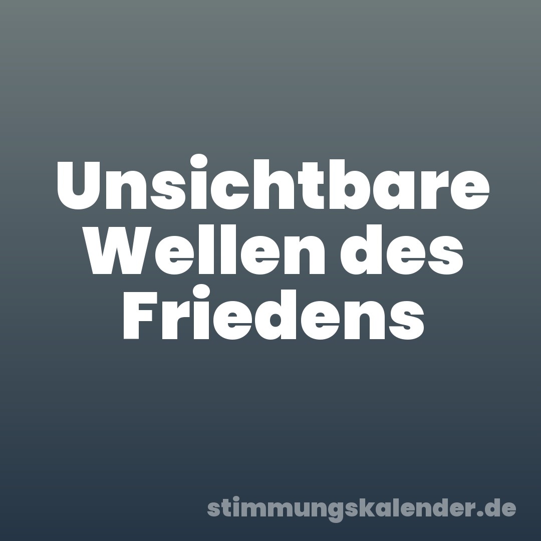 Unsichtbare Wellen des Friedens