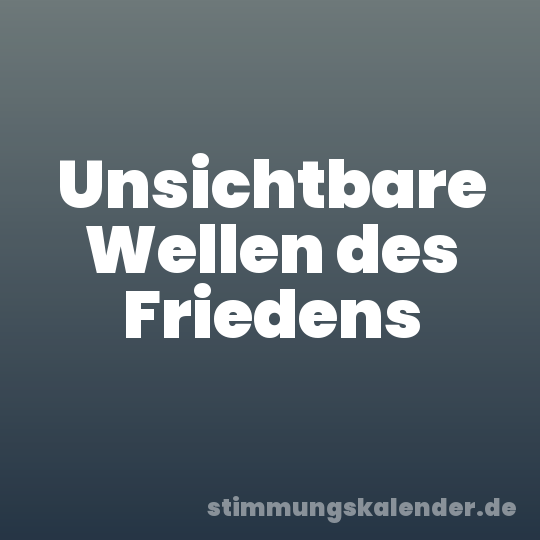 Unsichtbare Wellen des Friedens