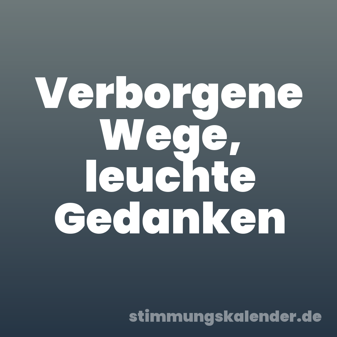 Verborgene Wege, leuchte Gedanken