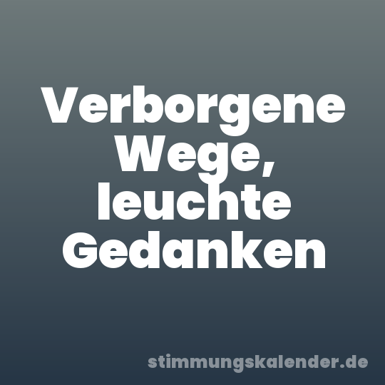 Verborgene Wege, leuchte Gedanken
