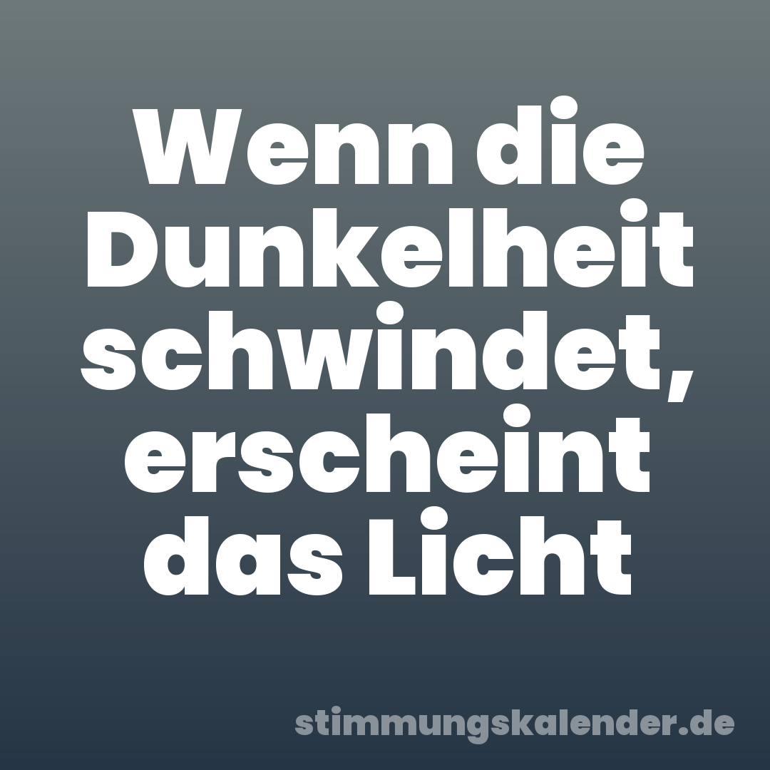 Wenn die Dunkelheit schwindet, erscheint das Licht