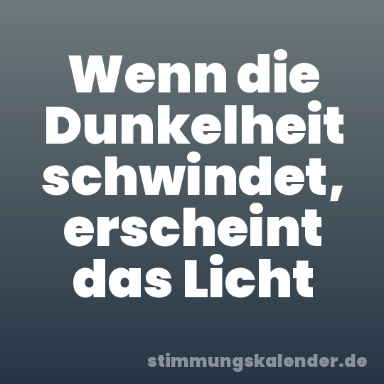 Wenn die Dunkelheit schwindet, erscheint das Licht