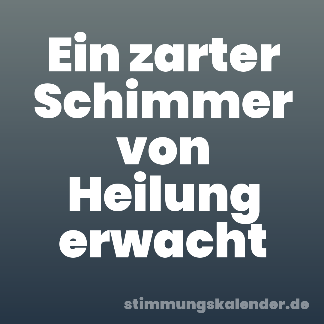 Ein zarter Schimmer von Heilung erwacht