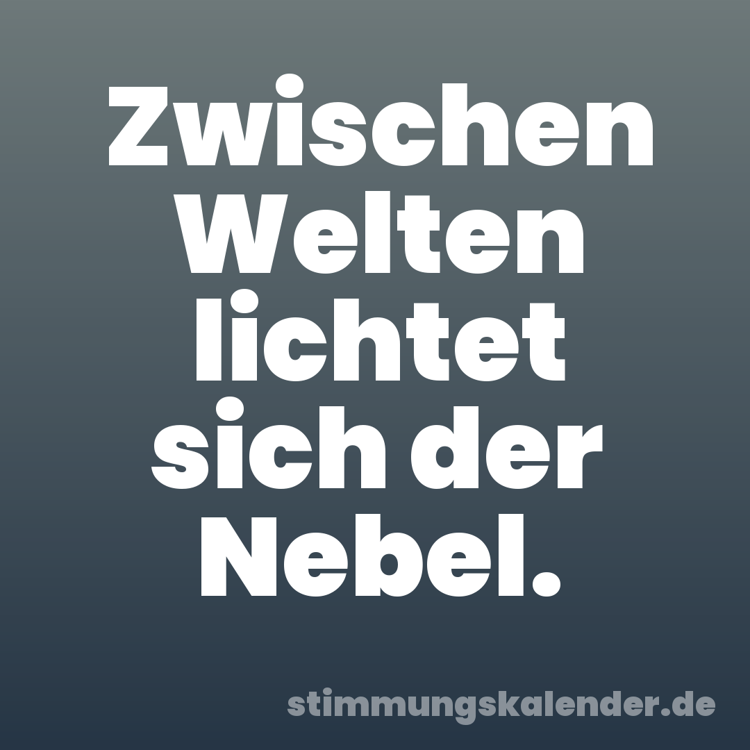 Zwischen Welten lichtet sich der Nebel.